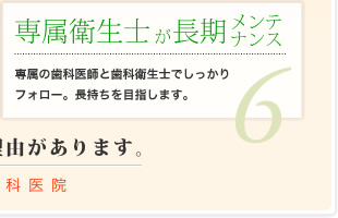 6.専属衛生士が長期メンテナンス